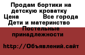 Продам бортики на детскую кроватку › Цена ­ 1 000 - Все города Дети и материнство » Постельные принадлежности   
